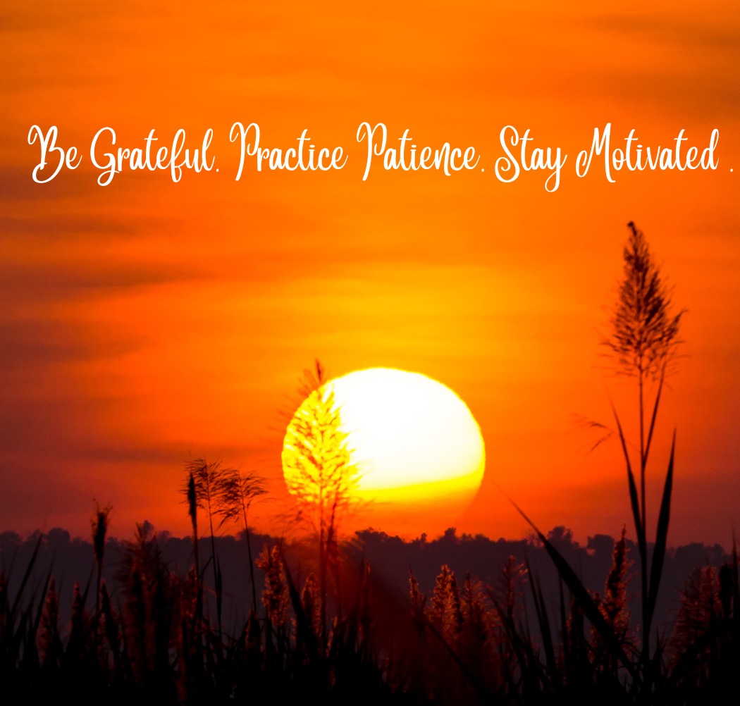 Gratitude and Patience will keep me motivated